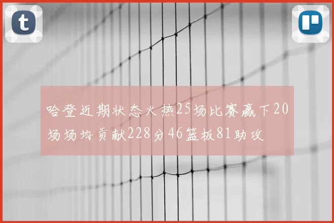 哈登近期状态火热25场比赛赢下20场场均贡献228分46篮板81助攻