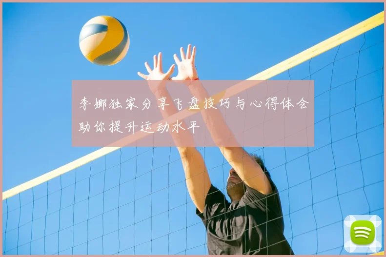 李娜独家分享飞盘技巧与心得体会助你提升运动水平