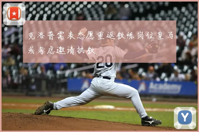 克洛普需表态愿重返教练岗位皇马或考虑邀请执教