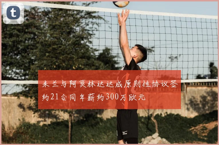 米兰与阿莫林达达成原则性协议签约21合同年薪约300万欧元