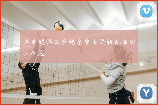 库里超远三分绝杀勇士逆转凯尔特人夺冠