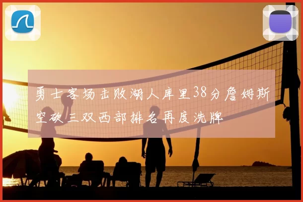 勇士客场击败湖人库里38分詹姆斯空砍三双西部排名再度洗牌