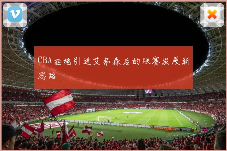 CBA拒绝引进艾弗森后的联赛发展新思路