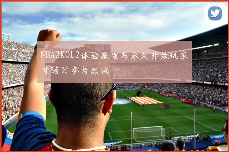 NBA2KOL2体验服宣布永久开放玩家可随时参与测试