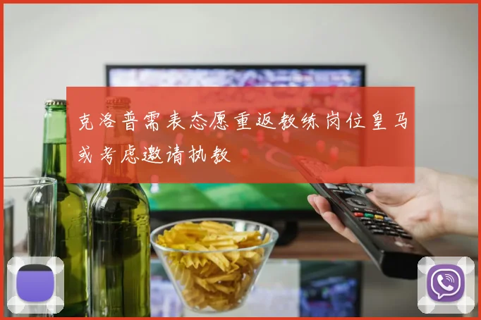 克洛普需表态愿重返教练岗位皇马或考虑邀请执教