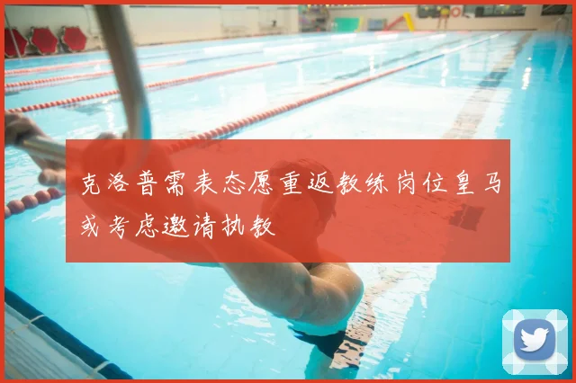 克洛普需表态愿重返教练岗位皇马或考虑邀请执教