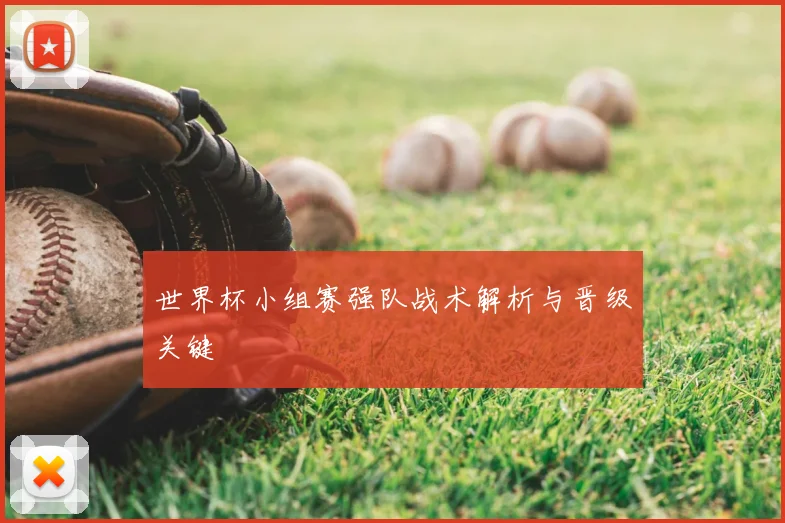 世界杯小组赛强队战术解析与晋级关键