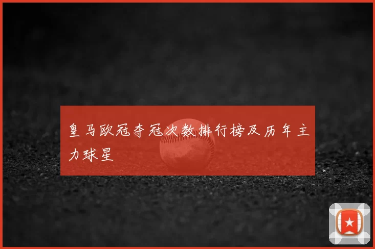 皇马欧冠夺冠次数排行榜及历年主力球星