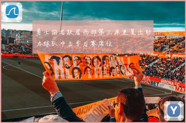 勇士排名跃居西部第三库里复出助力球队冲击季后赛席位