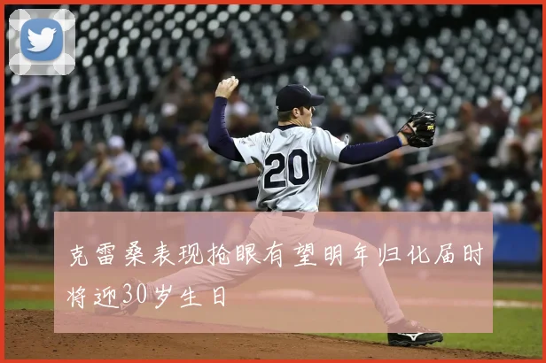 克雷桑表现抢眼有望明年归化届时将迎30岁生日