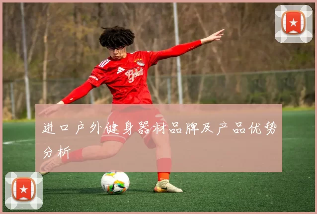 进口户外健身器材品牌及产品优势分析