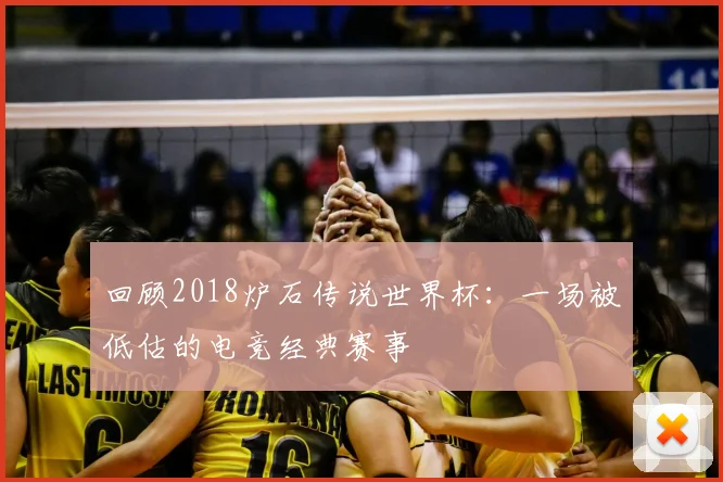回顾2018炉石传说世界杯：一场被低估的电竞经典赛事
