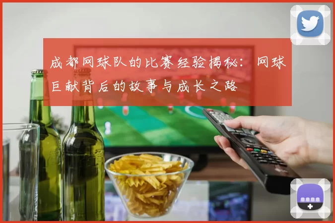 成都网球队的比赛经验揭秘：网球巨献背后的故事与成长之路