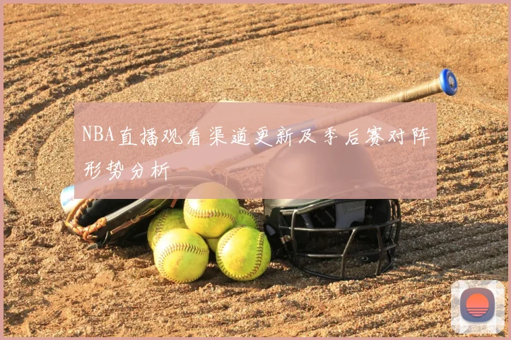 NBA直播观看渠道更新及季后赛对阵形势分析