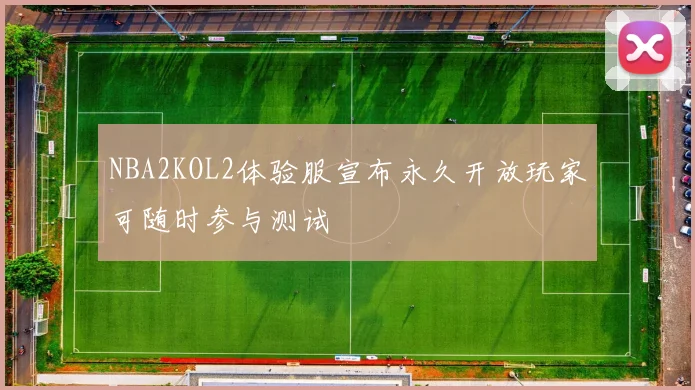 NBA2KOL2体验服宣布永久开放玩家可随时参与测试